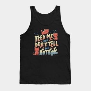 Feed me and don't tell me nothing Tank Top